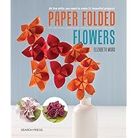 Paper Folded Flowers: All the skills you need to make 21 beautiful projects Paper Folded Flowers: All the skills you need to make 21 beautiful projects Paperback Kindle