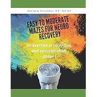 Easy to Moderate Mazes for Neuro Recovery - an exercise in attention and concentration - phase I Easy to Moderate Mazes for Neuro Recovery - an exercise in attention and concentration - phase I Paperback