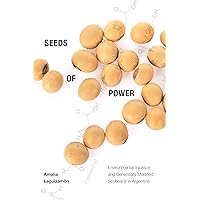 Seeds of Power: Environmental Injustice and Genetically Modified Soybeans in Argentina Seeds of Power: Environmental Injustice and Genetically Modified Soybeans in Argentina Paperback Kindle Hardcover