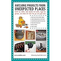 Awesome Projects from Unexpected Places: Bottle Cap Tables, Tree Branch Coat Racks, Cigar Box Guitars, and Other Cool Ideas for You and Your Home Awesome Projects from Unexpected Places: Bottle Cap Tables, Tree Branch Coat Racks, Cigar Box Guitars, and Other Cool Ideas for You and Your Home Paperback Kindle