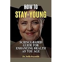 How to Stay Young : Science-Based Guide for Enhancing Health as You Age. How to Stay Young : Science-Based Guide for Enhancing Health as You Age. Kindle Paperback