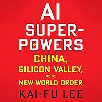 AI Superpowers: China, Silicon Valley, and the New World Order AI Superpowers: China, Silicon Valley, and the New World Order Audible Audiobook Kindle Paperback Hardcover Audio CD