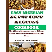 EASY NIGERIAN EGUSI SOUP RECIPE COOKBOOK: The Ultimate Beginners guide of different method on how to prepare Delicious Egusi Soup (EASY NIGERIAN RECIPES COOKBOOK) EASY NIGERIAN EGUSI SOUP RECIPE COOKBOOK: The Ultimate Beginners guide of different method on how to prepare Delicious Egusi Soup (EASY NIGERIAN RECIPES COOKBOOK) Paperback Kindle
