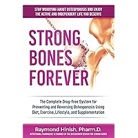 Strong Bones Forever: The Complete Drug-Free System for Preventing and Reversing Osteoporosis Using Diet, Exercise, Lifestyle, and Supplentation Strong Bones Forever: The Complete Drug-Free System for Preventing and Reversing Osteoporosis Using Diet, Exercise, Lifestyle, and Supplentation Paperback Kindle