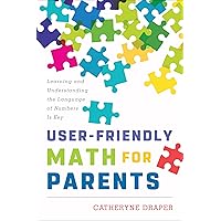 User-Friendly Math for Parents: Learning and Understanding the Language of Numbers Is Key User-Friendly Math for Parents: Learning and Understanding the Language of Numbers Is Key Kindle Hardcover Paperback