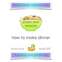 How to Make Dinner - Pasta and Tomatoes, Gardening and Shopping : Ducky Booky Early Reading How to Make Dinner - Pasta and Tomatoes, Gardening and Shopping : Ducky Booky Early Reading Kindle