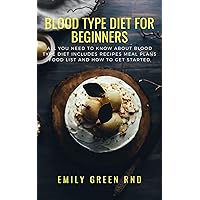 BLOOD TYPE DIET FOR BEGINNERS: All you need to know about blood type diet includes recipes meal plans, food list and how to get started BLOOD TYPE DIET FOR BEGINNERS: All you need to know about blood type diet includes recipes meal plans, food list and how to get started Kindle Paperback