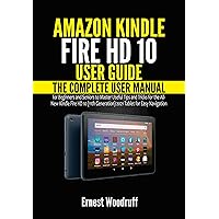 Amazon Kindle Fire HD 10 User Guide: The Complete User Manual for Beginners and Seniors to Master Useful Tips and Tricks for the All-New Kindle Fire HD ... (All-New Kindle User's Manual Book 5) Amazon Kindle Fire HD 10 User Guide: The Complete User Manual for Beginners and Seniors to Master Useful Tips and Tricks for the All-New Kindle Fire HD ... (All-New Kindle User's Manual Book 5) Kindle Hardcover Paperback