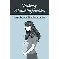 Talking About Infertility: Learn To Join The Conversation