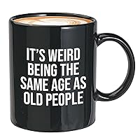 Sarcasm Coffee Mug 11oz White - It's Weird Being The Same Age As Old People - Funny Saying Sarcasm For Him Her Hilarious Sassy Savage