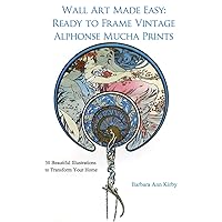 Wall Art Made Easy: Ready to Frame Vintage Alphonse Mucha Prints: 30 Beautiful Illustrations to Transform Your Home Wall Art Made Easy: Ready to Frame Vintage Alphonse Mucha Prints: 30 Beautiful Illustrations to Transform Your Home Paperback