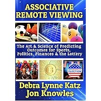 Associative Remote Viewing: The Art & Science of Predicting Outcomes for Sports, Politics, Finances and the Lottery Associative Remote Viewing: The Art & Science of Predicting Outcomes for Sports, Politics, Finances and the Lottery Kindle Paperback