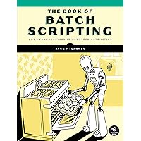 The Book of Batch Scripting: From Fundamentals to Advanced Automation The Book of Batch Scripting: From Fundamentals to Advanced Automation Paperback Kindle