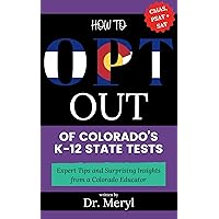 How To Opt Out of Colorado's K-12 State Tests: Expert Tips and Surprising Insights from a Colorado Educator (Empowering Families) How To Opt Out of Colorado's K-12 State Tests: Expert Tips and Surprising Insights from a Colorado Educator (Empowering Families) Kindle Paperback Hardcover
