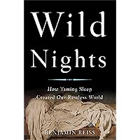 Wild Nights: How Taming Sleep Created Our Restless World Wild Nights: How Taming Sleep Created Our Restless World Hardcover Kindle