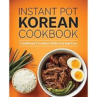 Instant Pot Korean Cookbook: Traditional Favorites Made Fast and Easy Instant Pot Korean Cookbook: Traditional Favorites Made Fast and Easy Paperback Kindle