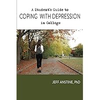 A Student's Guide to Coping with Depression in College A Student's Guide to Coping with Depression in College Paperback