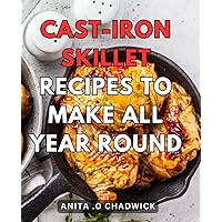 Cast-Iron Skillet Recipes To Make All Year Round: Delicious and Diverse Recipes to Enjoy with Your Versatile Cast-Iron Skillet