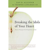 Breaking the Idols of Your Heart: How to Navigate the Temptations of Life Breaking the Idols of Your Heart: How to Navigate the Temptations of Life Paperback Kindle