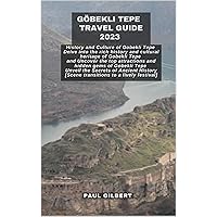 GÖBEKLI TEPE TRAVEL GUIDE 2023 : History and Culture of Gobekli Tepe Delve into the rich history and cultural heritage of Gobekli Tepe and Uncover the ... gems (FOOTPRINTS ACROSS CONTINENTS Book 36) GÖBEKLI TEPE TRAVEL GUIDE 2023 : History and Culture of Gobekli Tepe Delve into the rich history and cultural heritage of Gobekli Tepe and Uncover the ... gems (FOOTPRINTS ACROSS CONTINENTS Book 36) Kindle Paperback
