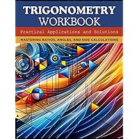 Trigonometry Workbook: Practical Applications and Solutions: Mastering Ratios, Angles, and Side Calculations