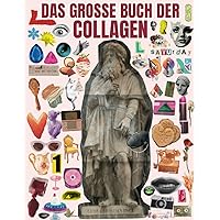 Das Große Buch der Collagen: Über 600 wunderschöne, hochwertige Bilder und Illustrationen für Collage-Liebhaber und Mixed-Media-Künstler und Designer ... und vieles mehr. (German Edition)