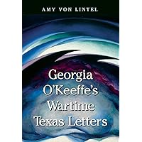 Georgia O'Keeffe's Wartime Texas Letters (American Wests, sponsored by West Texas A&M University) Georgia O'Keeffe's Wartime Texas Letters (American Wests, sponsored by West Texas A&M University) Kindle Hardcover Paperback