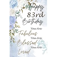 Happy 83rd Birthday You Are Fabulous You Are Blessed You Are Loved: 83 Year Old Gifts For Women Girl Turning 83 Unique Present Funny Seventy Fifth Bday Notebook / Journal For Her (6x9 Inch 120 Pages)