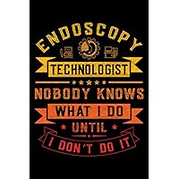 Endoscopy Technologist nobody knows what I do until I don't do it: This is an awesome journal with prompts to write in for every Endoscopy Specialist. ... Endoscopy Assistant & Endoscopy Technician.