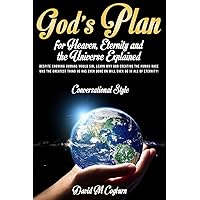 God’s Plan For Heaven, Eternity And The Universe Explained: CONVERSATIONAL STYLE God’s Plan For Heaven, Eternity And The Universe Explained: CONVERSATIONAL STYLE Kindle Hardcover Paperback