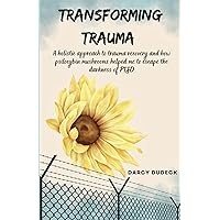 Transforming Trauma: A holistic approach to trauma recovery and how psilocybin mushrooms helped me to escape the darkness of PTSD Transforming Trauma: A holistic approach to trauma recovery and how psilocybin mushrooms helped me to escape the darkness of PTSD Paperback Kindle