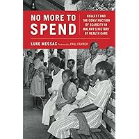 No More to Spend: Neglect and the Construction of Scarcity in Malawi's History of Health Care No More to Spend: Neglect and the Construction of Scarcity in Malawi's History of Health Care Paperback Kindle Hardcover