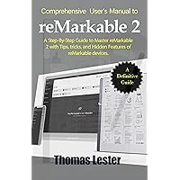 Comprehensive User’s Manual to reMarkable 2: A Step-By-Step Guide to Master reMarkable 2 with Tips, tricks, and Hidden Features of reMarkable devices. Comprehensive User’s Manual to reMarkable 2: A Step-By-Step Guide to Master reMarkable 2 with Tips, tricks, and Hidden Features of reMarkable devices. Kindle Paperback