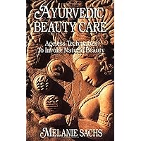 Ayurvedic Beauty Care: Ageless Techniques to Invoke Natural Beauty Ayurvedic Beauty Care: Ageless Techniques to Invoke Natural Beauty Paperback Kindle