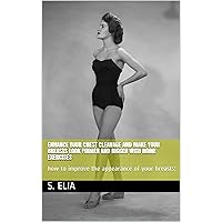 ENHANCE YOUR CHEST CLEAVAGE AND MAKE YOUR BREASTS LOOK firmer and BIGGER with HOME EXERCISES: how to improve the appearance of your breasts: ENHANCE YOUR CHEST CLEAVAGE AND MAKE YOUR BREASTS LOOK firmer and BIGGER with HOME EXERCISES: how to improve the appearance of your breasts: Kindle