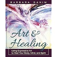 Art and Healing: Using Expressive Art to Heal Your Body, Mind, and Spirit Art and Healing: Using Expressive Art to Heal Your Body, Mind, and Spirit Paperback Hardcover