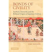 Bonds of Civility: Aesthetic Networks and the Political Origins of Japanese Culture (Structural Analysis in the Social Sciences, Series Number 26) Bonds of Civility: Aesthetic Networks and the Political Origins of Japanese Culture (Structural Analysis in the Social Sciences, Series Number 26) Paperback Hardcover