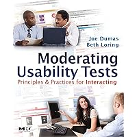 Moderating Usability Tests: Principles and Practices for Interacting (Interactive Technologies) Moderating Usability Tests: Principles and Practices for Interacting (Interactive Technologies) Paperback Kindle