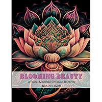 Blooming Beauty: An Adult Mandala Coloring Book for Relaxation, Stress Relief, and Anxiety Reduction with 50 Flower Mandalas