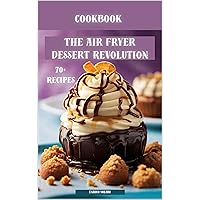 The Air Fryer Dessert Revolution - Guilt-Free Indulgence in Minutes: Say goodbye to greasy, guilt-ridden treats and embrace the world of crispy, delectable desserts made in your air fryer. The Air Fryer Dessert Revolution - Guilt-Free Indulgence in Minutes: Say goodbye to greasy, guilt-ridden treats and embrace the world of crispy, delectable desserts made in your air fryer. Kindle Paperback