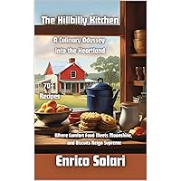 The Hillbilly Kitchen: A Culinary Odyssey into the Heartland: Where Comfort Food Meets Moonshine, and Biscuits Reign Supreme. 75 Recipes The Hillbilly Kitchen: A Culinary Odyssey into the Heartland: Where Comfort Food Meets Moonshine, and Biscuits Reign Supreme. 75 Recipes Kindle Paperback