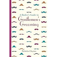 A Butler's Guide to Gentlemen's Grooming (Butler's Guides) A Butler's Guide to Gentlemen's Grooming (Butler's Guides) Kindle Hardcover