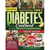 Managing Type 2 Diabetes. A Cookbook for the Newly Diagnosed: Guiding Newly Diagnosed Type 2 Diabetes Patients towards Wellness through Flavorful Nourishing Meals and Lifestyle Choices Managing Type 2 Diabetes. A Cookbook for the Newly Diagnosed: Guiding Newly Diagnosed Type 2 Diabetes Patients towards Wellness through Flavorful Nourishing Meals and Lifestyle Choices Paperback Kindle