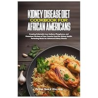 KIDNEY DISEASE DIET COOKBOOK FOR AFRICAN AMERICANS: Creating Delectable Low-Sodium, Phosphorus, and Potassium Versions of Your Favorite Food for ... Wellness Series: Nourishing Kidney Health) KIDNEY DISEASE DIET COOKBOOK FOR AFRICAN AMERICANS: Creating Delectable Low-Sodium, Phosphorus, and Potassium Versions of Your Favorite Food for ... Wellness Series: Nourishing Kidney Health) Paperback Kindle Hardcover