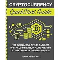 Cryptocurrency QuickStart Guide: The Simplified Beginner’s Guide to Digital Currencies, Bitcoin, and the Future of Decentralized Finance (Trading & Investing - QuickStart Guides)