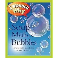 I Wonder Why Soap Makes Bubbles: And Other Questions About Science I Wonder Why Soap Makes Bubbles: And Other Questions About Science Paperback Hardcover