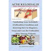 ACNE KELOIDALIS (SKIN DISEASES-FOLLICULITIS): Combating Acne keloidalis (Folliculitis) Condition and Knowing How to Diagnose, Treat and Care for Folliculitis-Skin Disease Patients ACNE KELOIDALIS (SKIN DISEASES-FOLLICULITIS): Combating Acne keloidalis (Folliculitis) Condition and Knowing How to Diagnose, Treat and Care for Folliculitis-Skin Disease Patients Kindle Paperback