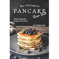 The Ultimate Pancake Recipe Book!: Delicious Pancake Recipes to Try Out! The Ultimate Pancake Recipe Book!: Delicious Pancake Recipes to Try Out! Paperback Kindle