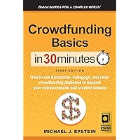 Crowdfunding Basics In 30 Minutes: How to use Kickstarter, Indiegogo, and other crowdfunding platforms to support your entrepreneurial and creative dreams Crowdfunding Basics In 30 Minutes: How to use Kickstarter, Indiegogo, and other crowdfunding platforms to support your entrepreneurial and creative dreams Paperback Kindle Hardcover