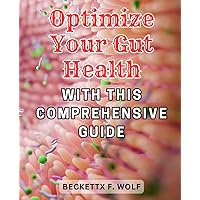 Optimize Your Gut Health with This Comprehensive Guide: Revitalize Your-Gut-Health-with-Expert Strategies in this Comprehensive-Guide to Self-Healing